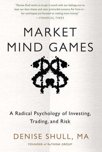 Market Mind Games A Radical Psychology Of Investing Trading & Risk