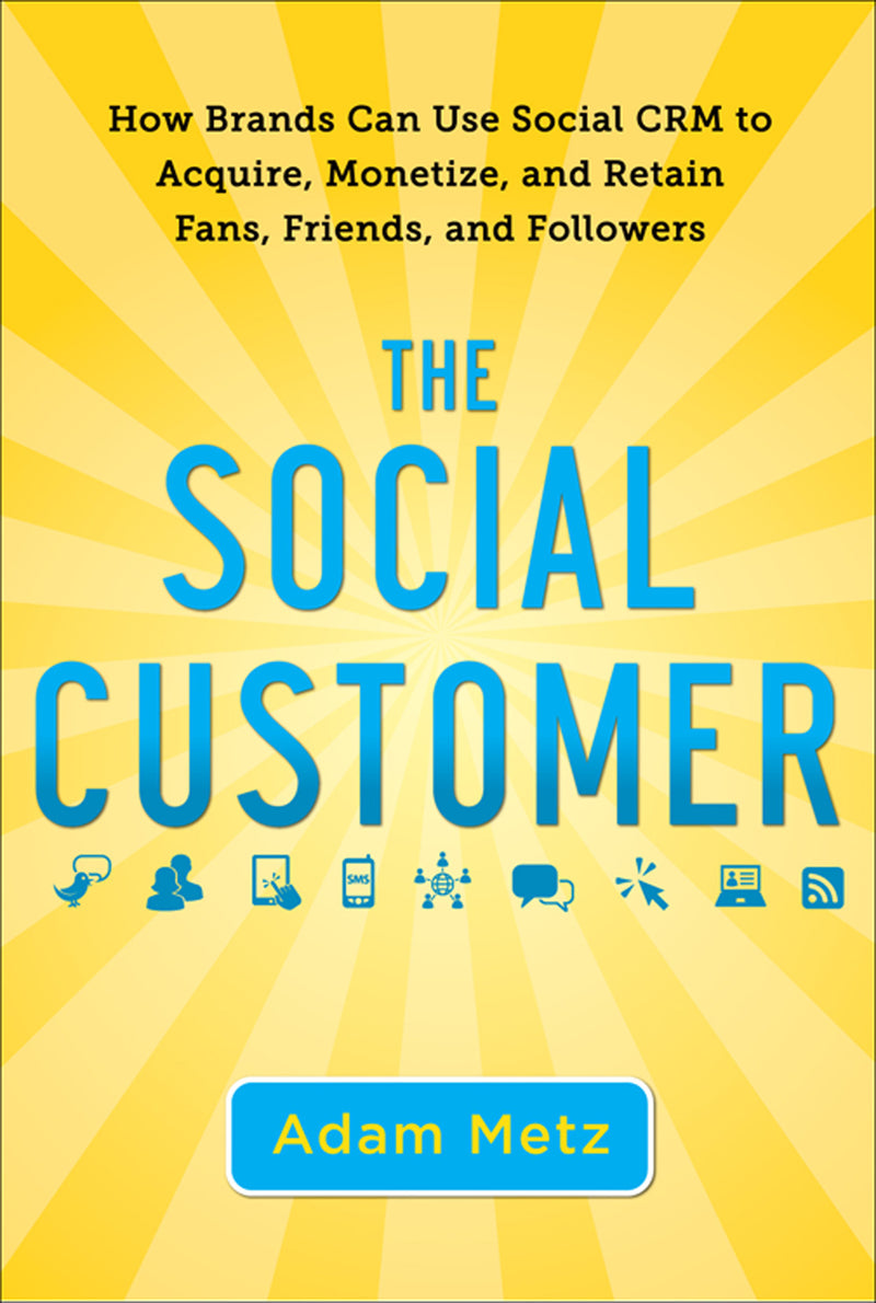 The Social Customer How Brands Can Use Social Crm To Acquire Monetize & Retain Fans Friends & Followers