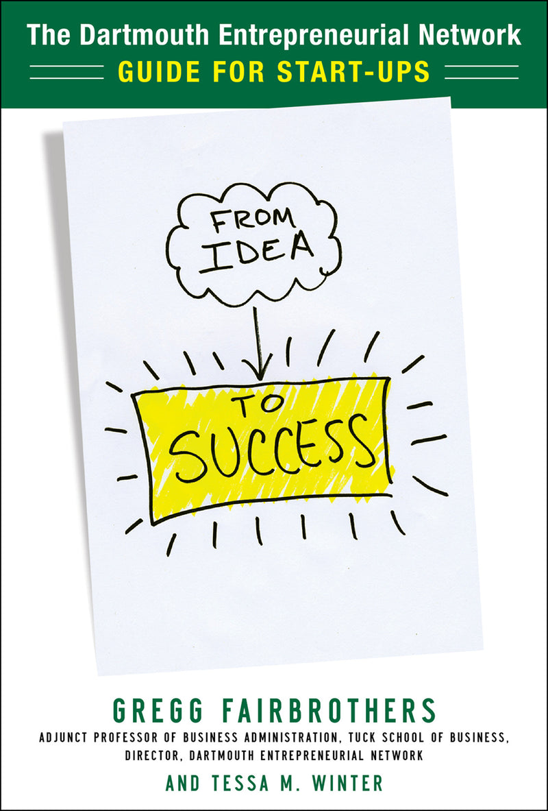 From Idea To Success The Dartmouth Entrepreneurial Network Guide For Start Ups