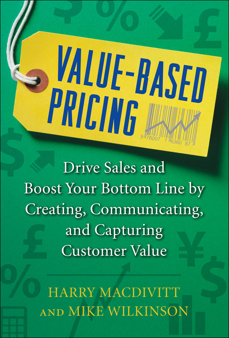 Value Based Pricing Drive Sales & Boost Your Bottom Line By Creating Communicating & Capturing Customer Value