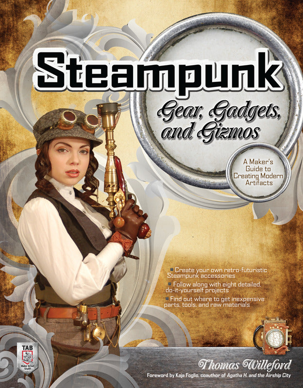 Steampunk Gear Gadgets & Gizmos A Makers Guide To Creating Modern Artifacts