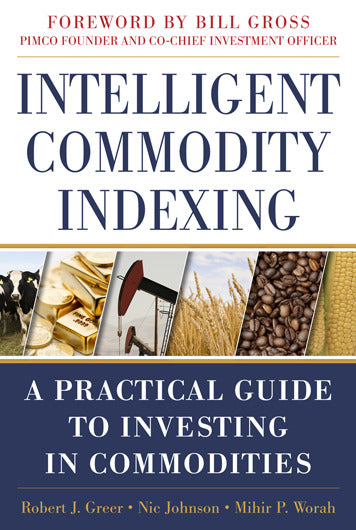 Intelligent Commodity Indexing A Practical Guide To Investing In Commodities