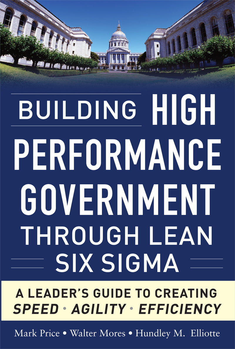 Building High Performance Government Through Lean Six Sigma A Leaders Guide To Creating Speed Agility & Efficiency