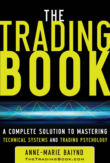 The Trading Book A Complete Solution To Mastering Technical Systems & Trading Psychology