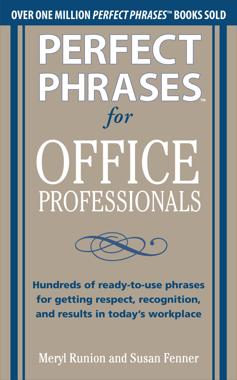 Perfect Phrases For Office Professionals Hundreds Of Ready To Use Phrases For Getting Respect Recognition & Results In Todayâ€™s Workplace