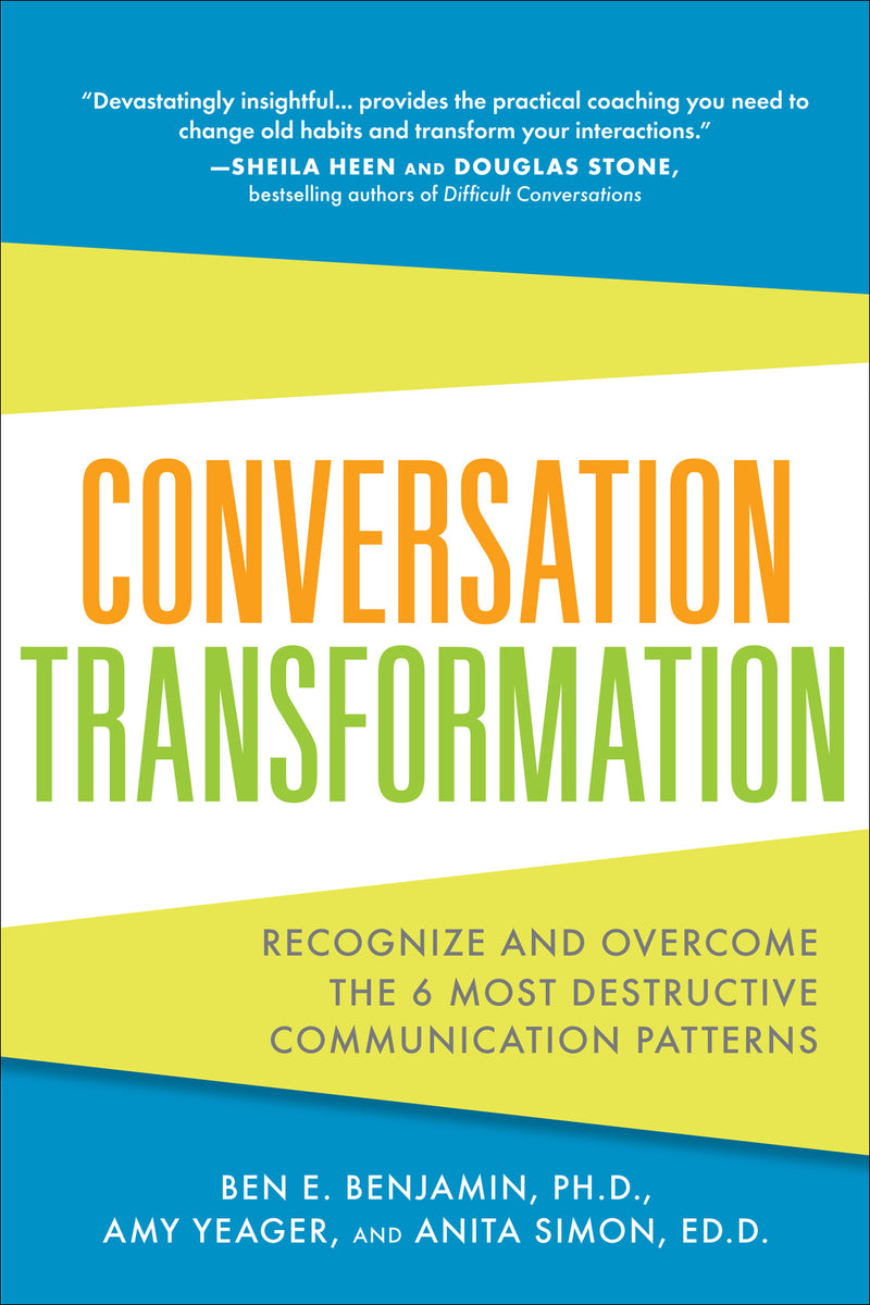 Conversation Transformation Recognize & Overcome The 6 Most Destructive Communication Patterns
