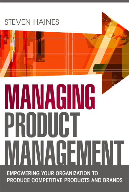 Managing Product Management Empowering Your Organization To Produce Competitive Products & Brands