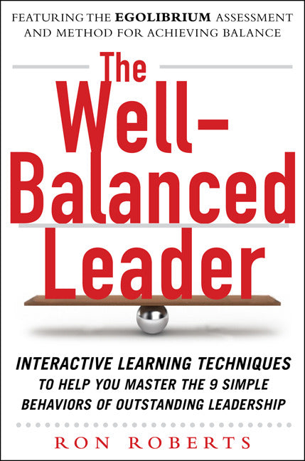 The Well Balanced Leader Interactive Learning Techniques To Help You Master The 9 Simple Behaviors Of Outstanding Leadership