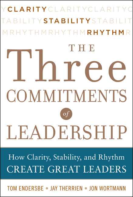 Three Commitments Of Leadership How Clarity Stability & Rhythm Create Great Leaders