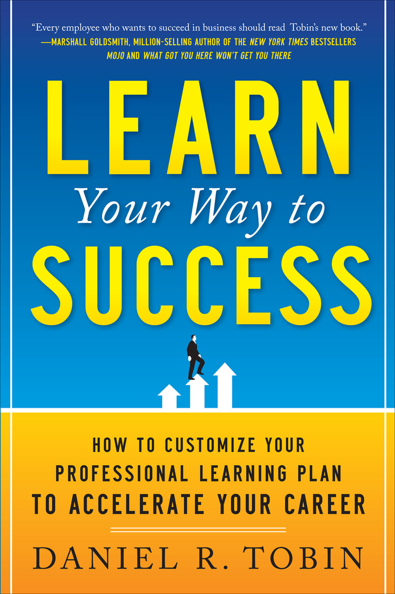 Learn Your Way To Success How To Customize Your Professional Learning Plan To Accelerate Your Career