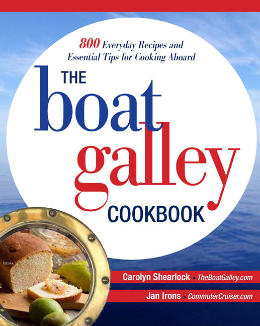 The Boat Galley Cookbook 800 Everyday Recipes & Essential Tips For Cooking Aboard