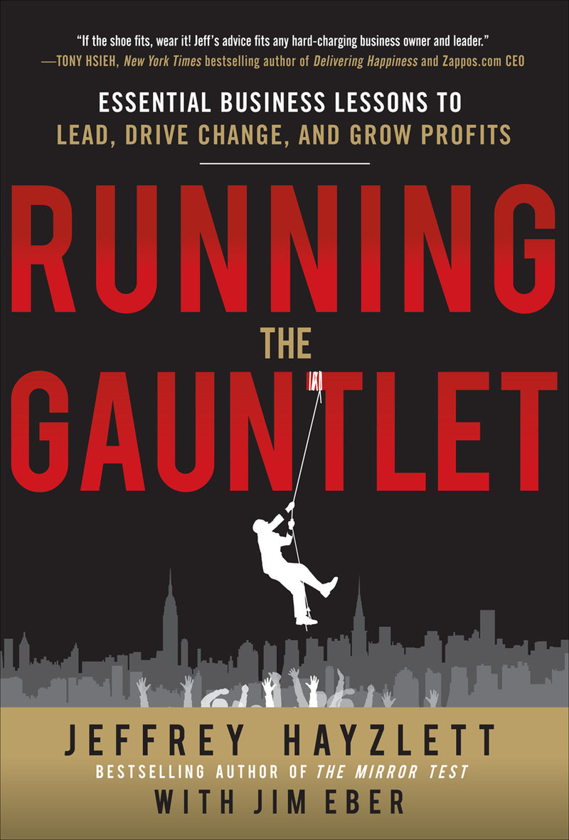 Running The Gauntlet Essential Business Lessons To Lead Drive Change & Grow Profits