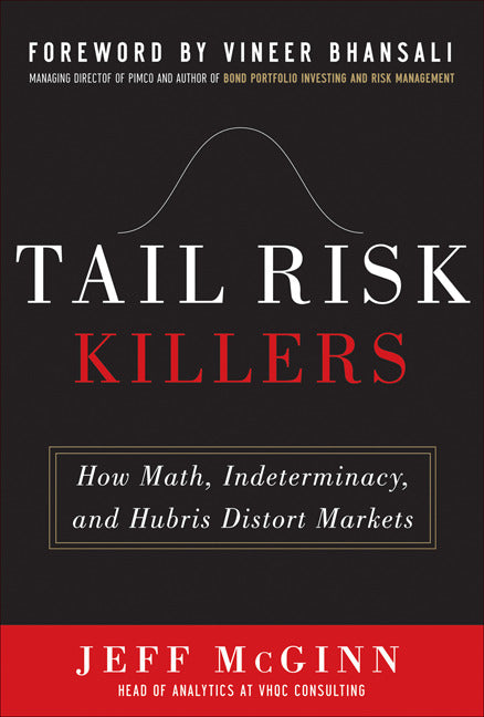 Tail Risk Killers How Math Indeterminacy & Hubris Distort Markets