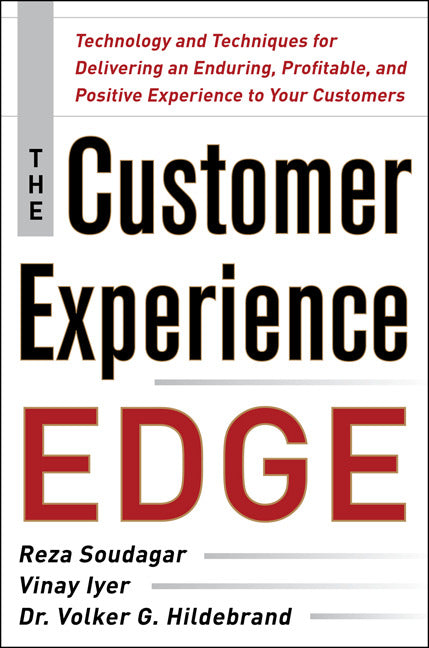 The Customer Experience Edge Technology & Techniques For Delivering An Enduring Profitable & Positive Experience To Your Customers
