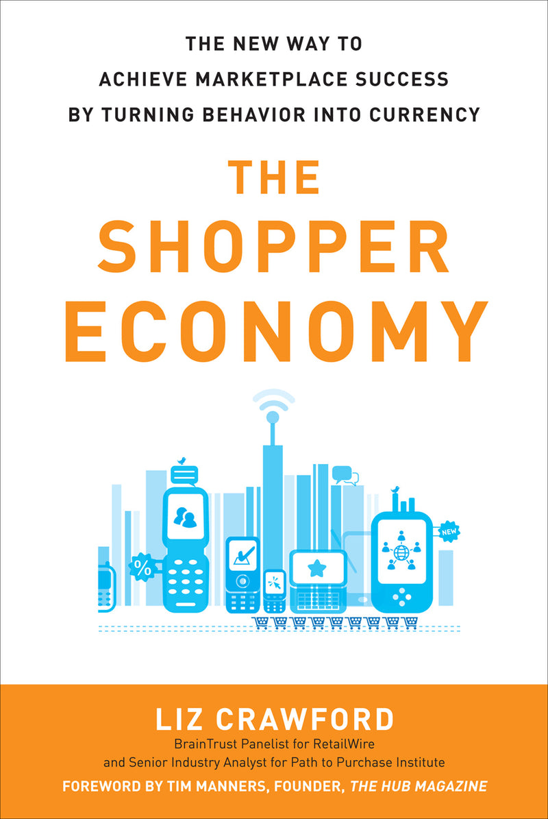 The Shopper Economy The New Way To Achieve Marketplace Success By Turning Behavior Into Currency