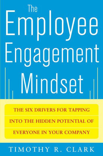 The Employee Engagement Mindset The Six Drivers For Tapping Into The Hidden Potential Of Everyone In Your Company