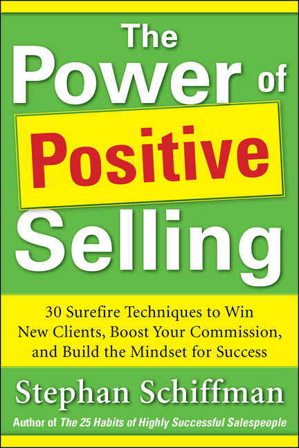 Power Of Positive Selling 30 Surefire Techniques To Win New Clients Boost Your Commission & Build The Mindset For Success Pb