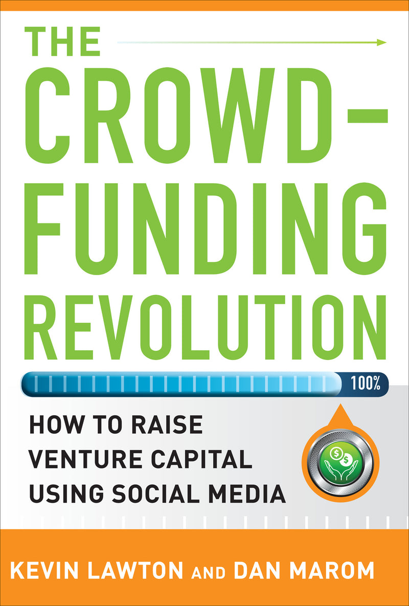 The Crowdfunding Revolution How To Raise Venture Capital Using Social Media