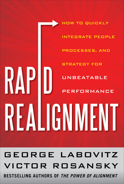Rapid Realignment How To Quickly Integrate People Processes & Strategy For Unbeatable Performance