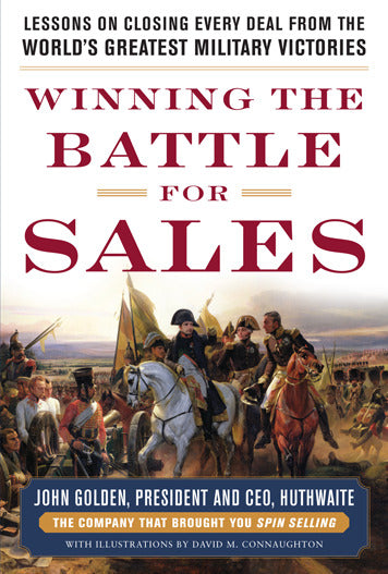 Winning The Battle For Sales Lessons On Closing Every Deal From The Worldâ€™s Greatest Military Victories