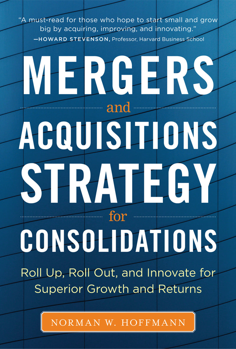 Mergers & Acquisitions Strategy For Consolidations Roll Up Roll Out & Innovate For Superior Growth & Returns