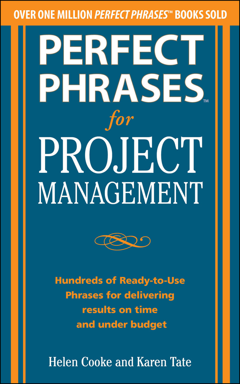 Perfect Phrases For Project Management Hundreds Of Ready To Use Phrases For Delivering Results On Time & Under Budget
