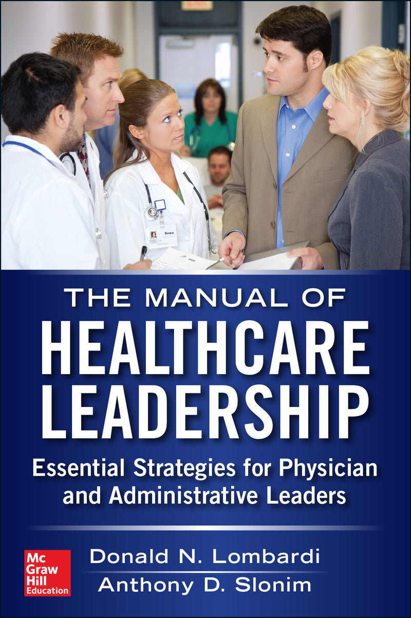 Manual Of Healthcare Leadership Essential Strategies For Physician & Administrative Leaders