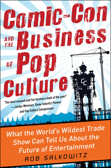 Comic Con & The Business Of Pop Culture What The Worldâ€™s Wildest Trade Show Can Tell Us About The Future Of Entertainment