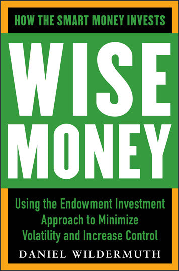 Wise Money Using The Endowment Investment Approach To Minimize Volatility & Increase Control