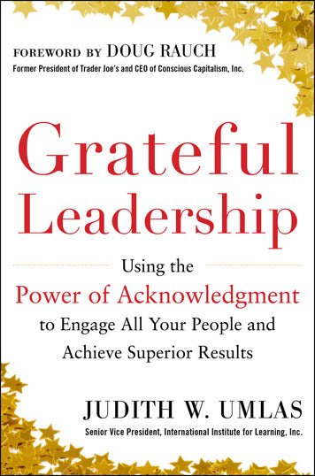 Grateful Leadership Using The Power Of Acknowledgment To Engage All Your People & Achieve Superior Results