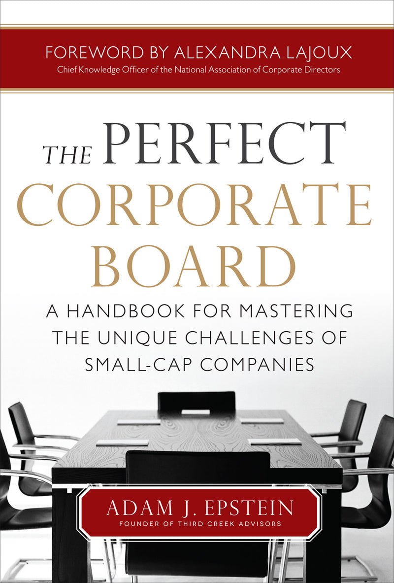 The Perfect Corporate Board A Handbook For Mastering The Unique Challenges Of Small Cap Companies