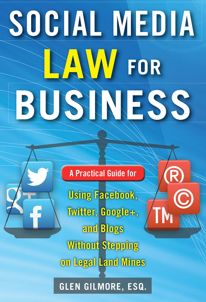Social Media Law For Business A Practical Guide For Using Facebook Twitter Google + & Blogs Without Stepping On Legal Land Mines