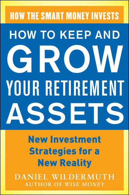 How To Keep & Grow Your Retirement Assets New Investment Strategies For A New Reality