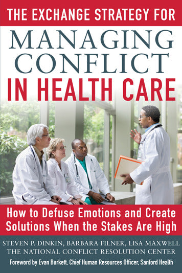 The Exchange Strategy For Managing Conflict In Healthcare How To Defuse Emotions & Create Solutions When The Stakes Are High