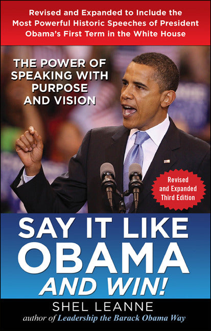 Say It Like Obama & Win The Power Of Speaking With Purpose & Vision Revised & Expanded Third Edition 3e