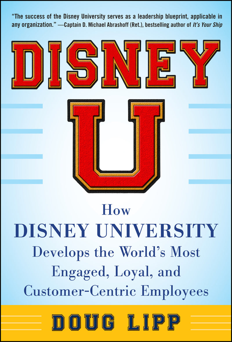 Disney U How Disney University Develops The Worlds Most Engaged Loyal & Customer Centric Employees