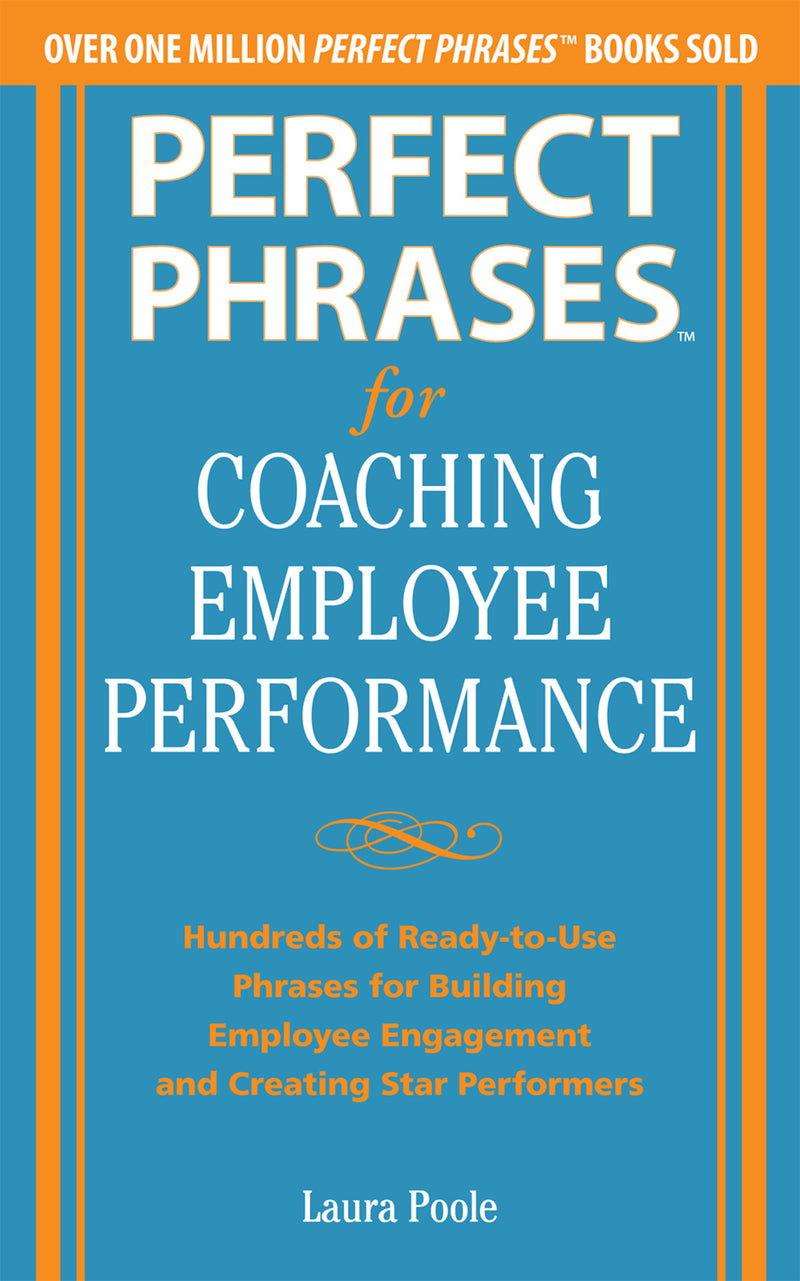 Perfect Phrases For Coaching Employee Performance Hundreds Of Ready To Use Phrases For Building Employee Engagement & Creating Star Performers