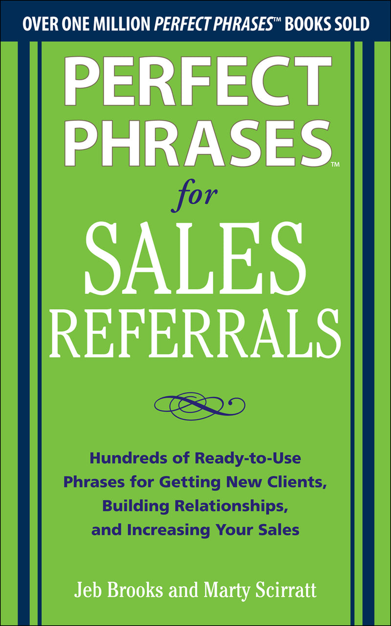 Perfect Phrases For Sales Referrals Hundreds Of Ready To Use Phrases For Getting New Clients Building Relationships & Increasing Your Sales