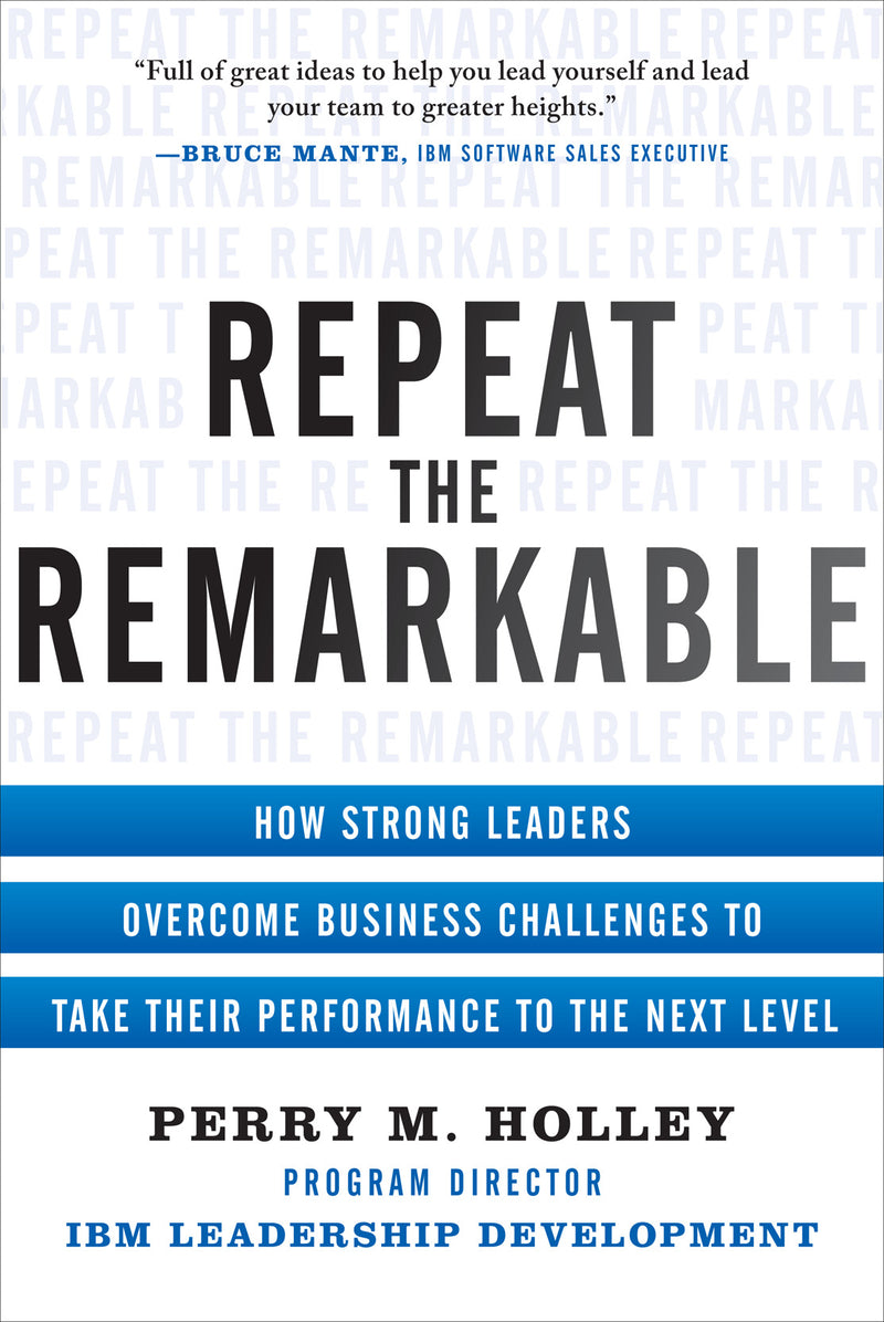 Repeat The Remarkable How Strong Leaders Overcome Business Challenges To Take Their Performance To The Next Level