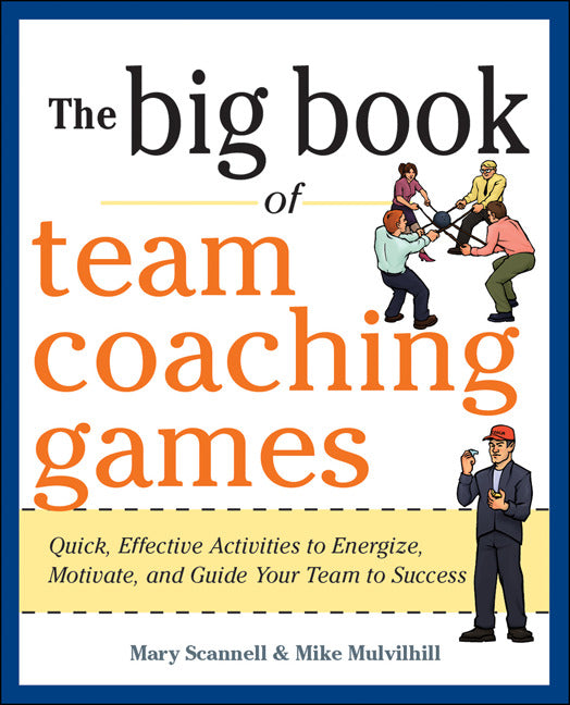 The Big Book Of Team Coaching Games Quick Effective Activities To Energize Motivate & Guide Your Team To Success