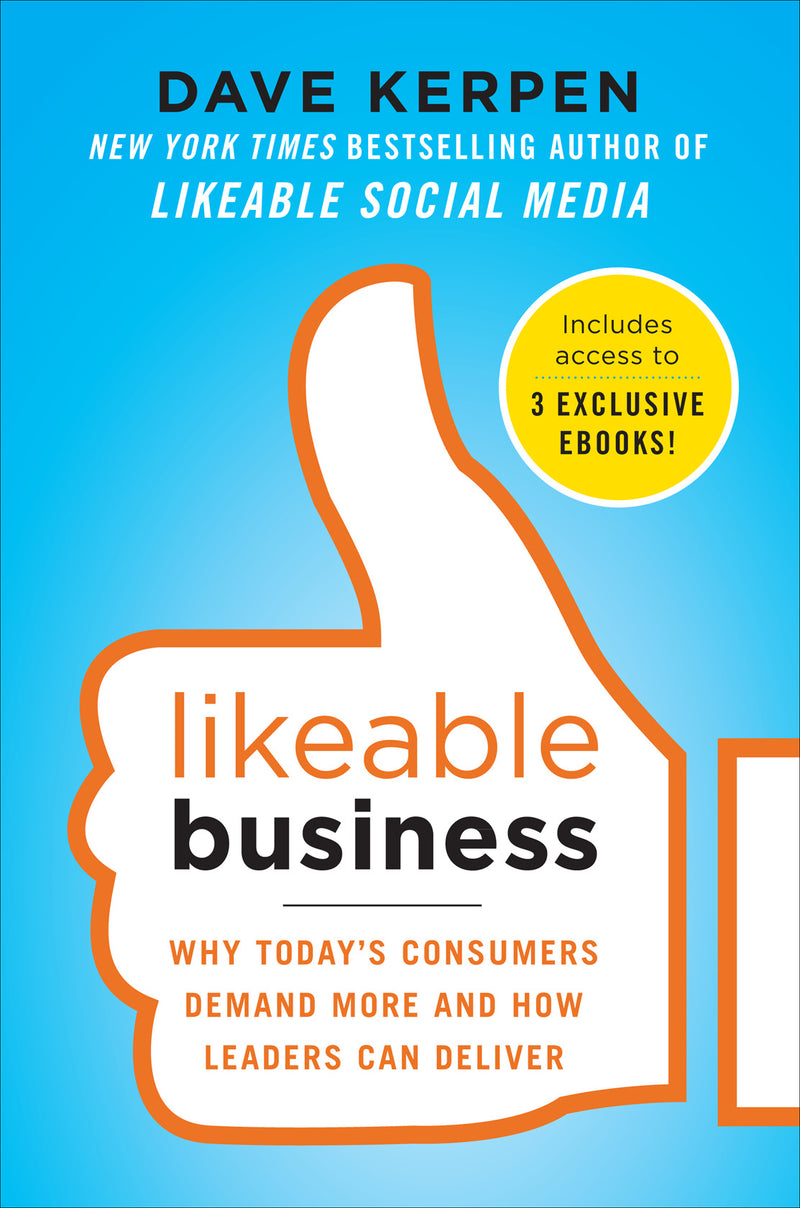 Likeable Business Why Todays Consumers Demand More & How Leaders Can Deliver