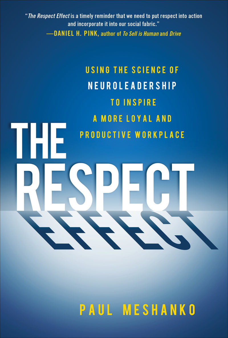 The Respect Effect Using The Science Of Neuroleadership To Inspire A More Loyal & Productive Workplace