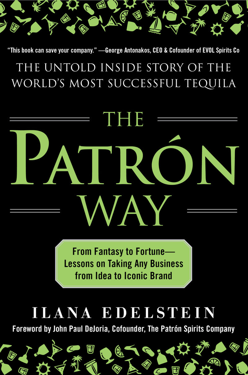 The Patron Way From Fantasy To Fortune Lessons On Taking Any Business From Idea To Iconic Brand