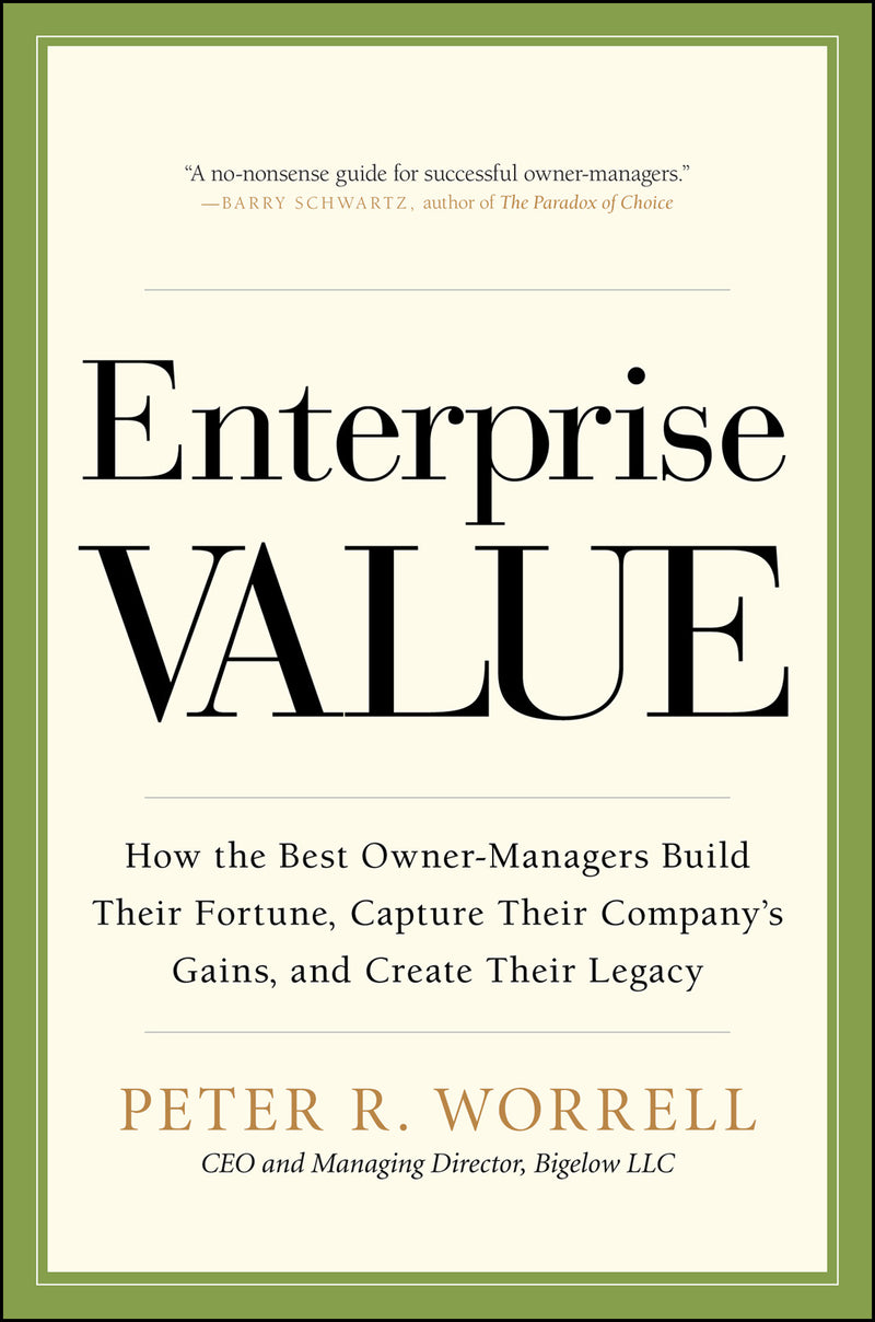 Enterprise Value How The Best Owner Managers Build Their Fortune Capture Their Companys Gains & Create Their Legacy