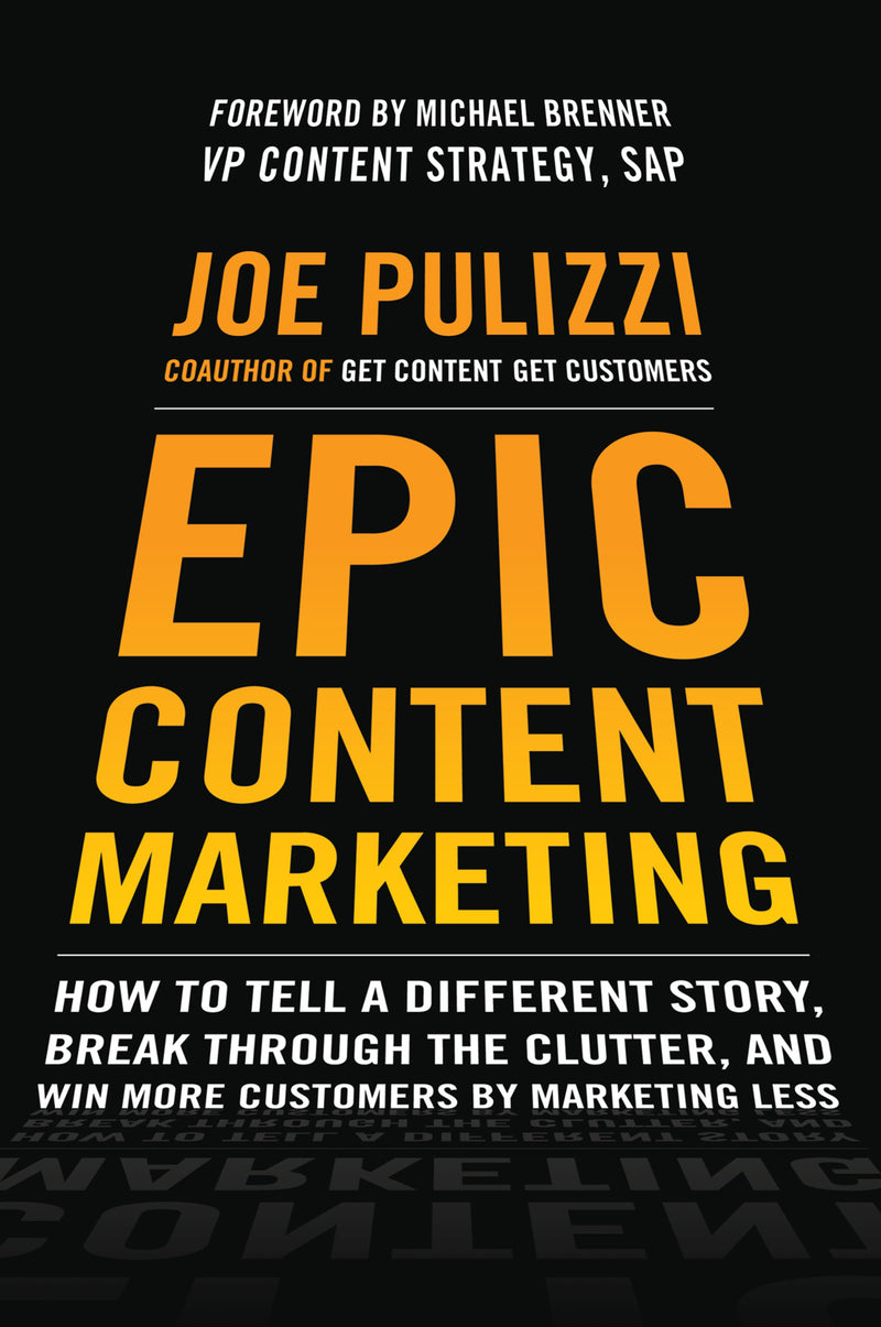 Epic Content Marketing How To Tell A Different Story Break Through The Clutter & Win More Customers By Marketing Less
