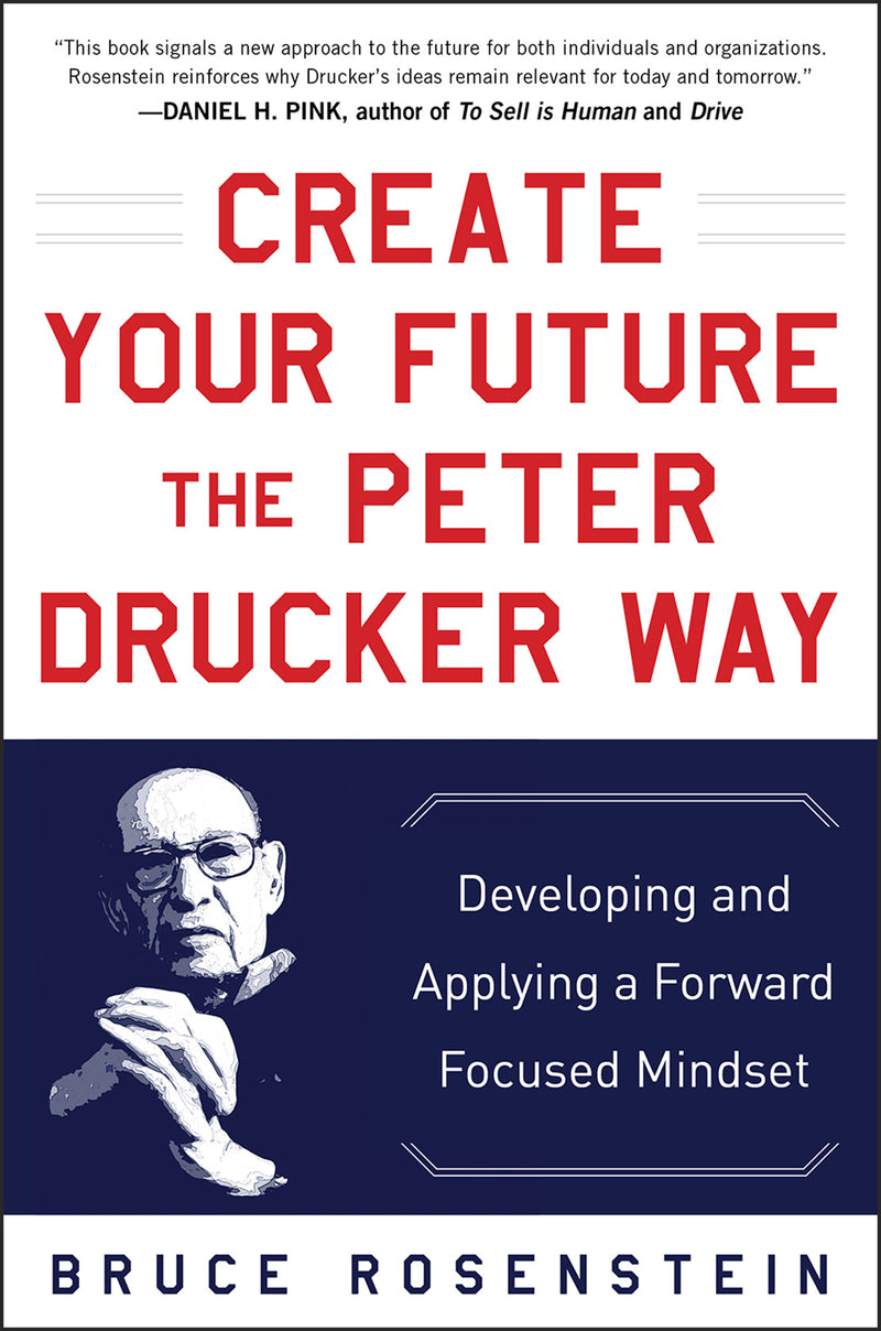 Create Your Future The Peter Drucker Way Developing & Applying A Forward Focused Mindset