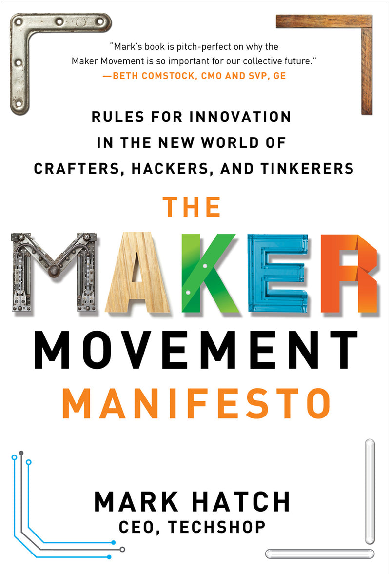 The Maker Movement Manifesto Rules For Innovation In The New World Of Crafters Hackers & Tinkerers