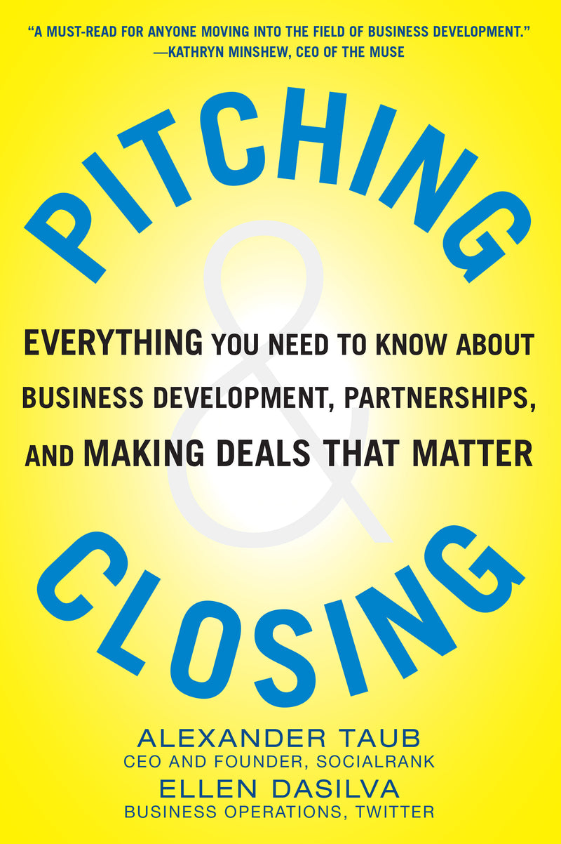 Pitching & Closing Everything You Need To Know About Business Development Partnerships & Making Deals That Matter