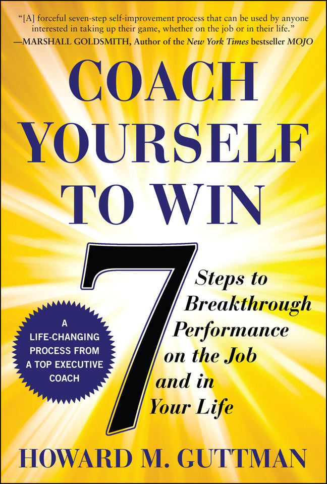 Coach Yourself To Win 7 Steps To Breakthrough Performance On The Job & In Your Life