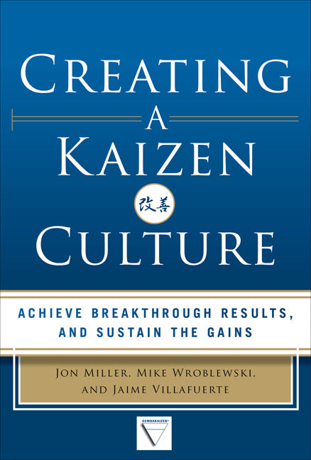 Creating A Kaizen Culture Align The Organization Achieve Breakthrough Results & Sustain The Gains